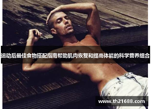 运动后最佳食物搭配指南帮助肌肉恢复和提高体能的科学营养组合