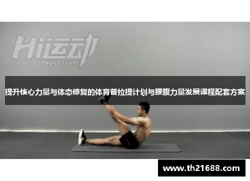提升核心力量与体态修复的体育普拉提计划与腰腹力量发展课程配套方案